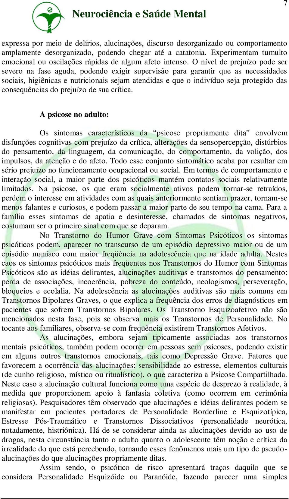 O nível de prejuízo pode ser severo na fase aguda, podendo exigir supervisão para garantir que as necessidades sociais, higiênicas e nutricionais sejam atendidas e que o indivíduo seja protegido das