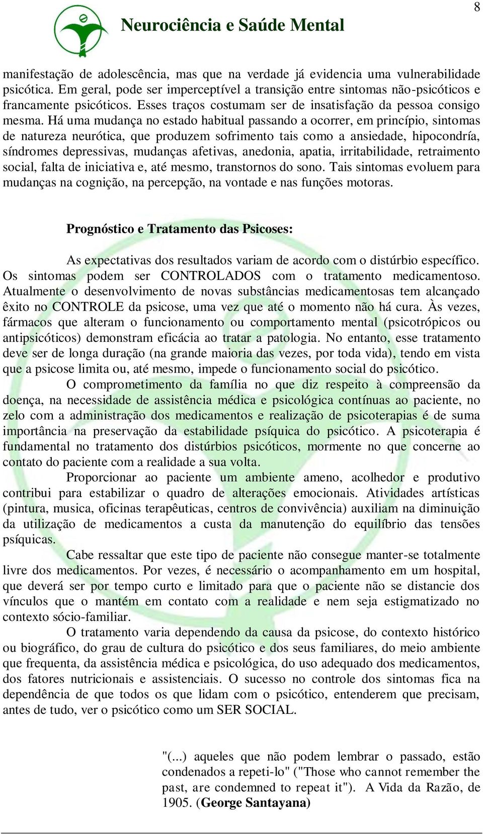 Há uma mudança no estado habitual passando a ocorrer, em princípio, sintomas de natureza neurótica, que produzem sofrimento tais como a ansiedade, hipocondría, síndromes depressivas, mudanças