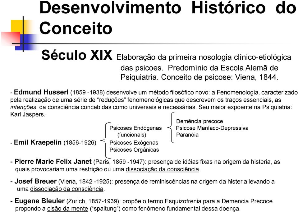 intenções, da consciência concebidas como universais e necessárias. Seu maior expoente na Psiquiatria: Karl Jaspers.