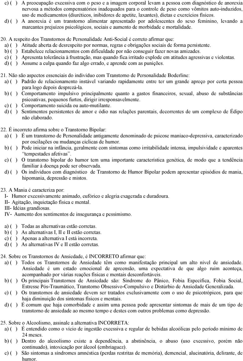 d) ( ) A anorexia é um transtorno alimentar apresentado por adolescentes do sexo feminino, levando a marcantes prejuízos psicológicos, sociais e aumento de morbidade e mortalidade. 20.