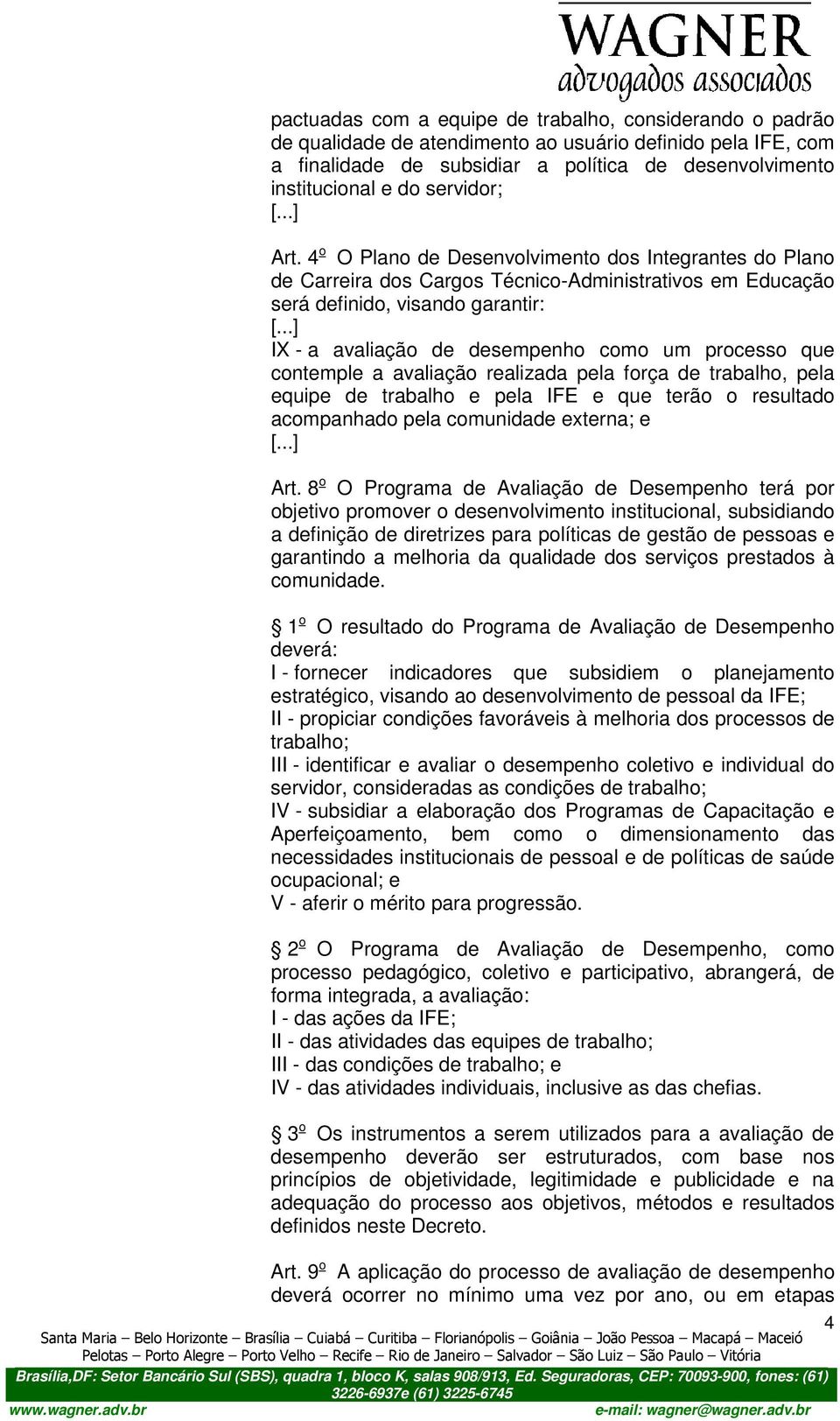 4 o O Plano de Desenvolvimento dos Integrantes do Plano de Carreira dos Cargos Técnico-Administrativos em Educação será definido, visando garantir: IX - a avaliação de desempenho como um processo que