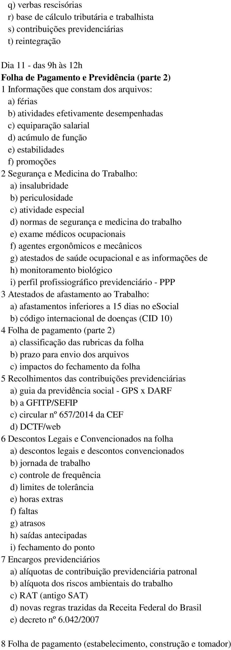 insalubridade b) periculosidade c) atividade especial d) normas de segurança e medicina do trabalho e) exame médicos ocupacionais f) agentes ergonômicos e mecânicos g) atestados de saúde ocupacional