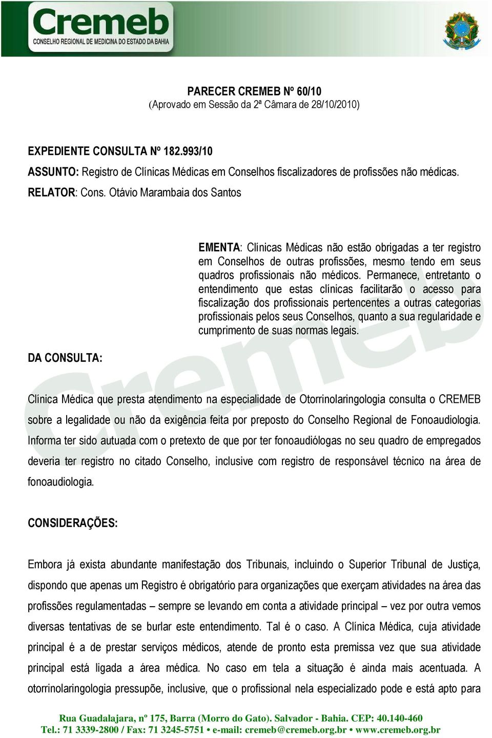 Otávio Marambaia dos Santos DA CONSULTA: EMENTA: Clínicas Médicas não estão obrigadas a ter registro em Conselhos de outras profissões, mesmo tendo em seus quadros profissionais não médicos.