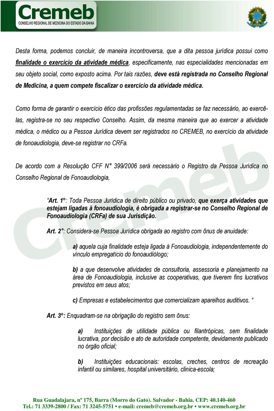 Como forma de garantir o exercício ético das profissões regulamentadas se faz necessário, ao exercêlas, registra-se no seu respectivo Conselho.