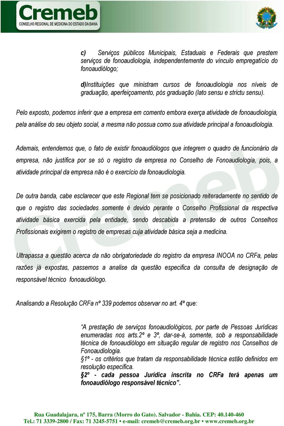 Pelo exposto, podemos inferir que a empresa em comento embora exerça atividade de fonoaudiologia, pela análise do seu objeto social, a mesma não possua como sua atividade principal a fonoaudiologia.