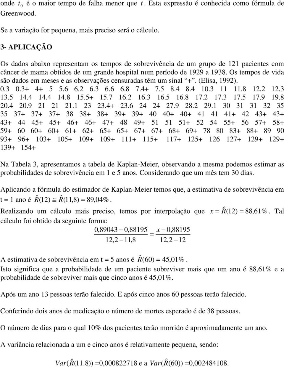 Os empos e via são aos em meses e as observações cesuraas êm um sial +. (Elisa, 992)..3.3+ 4+ 5 5.6 6.2 6.3 6.6 6.8 7.4+ 7.5 8.4 8.4.3.8 2.2 2.3 3.5 4.4 4.4 4.8 5.5+ 5.7 6.2 6.3 6.5 6.8 7.2 7.3 7.5 7.