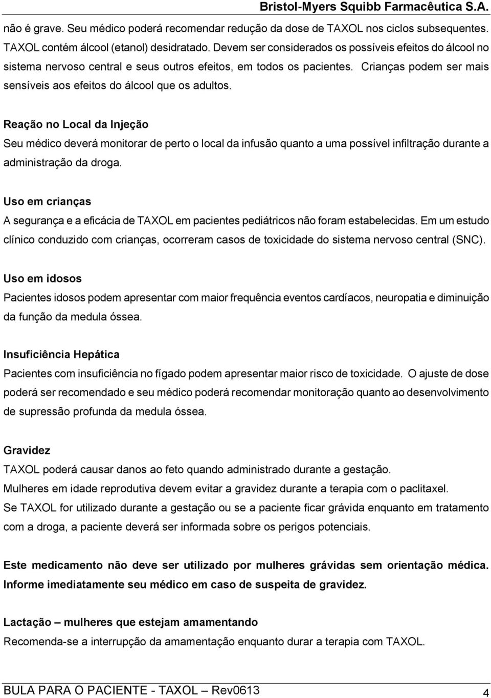 Reação no Local da Injeção Seu médico deverá monitorar de perto o local da infusão quanto a uma possível infiltração durante a administração da droga.