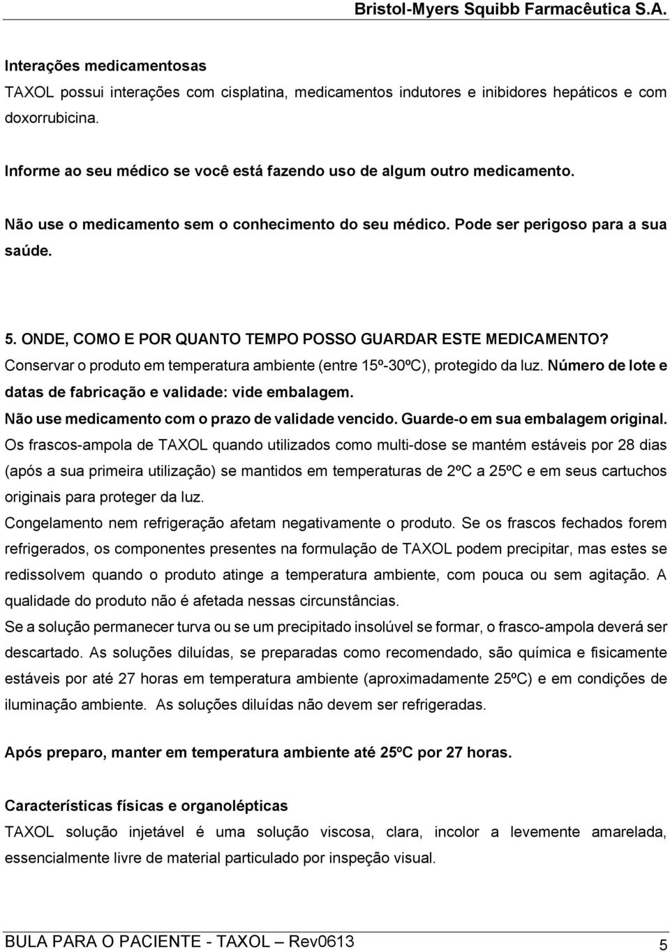 ONDE, COMO E POR QUANTO TEMPO POSSO GUARDAR ESTE MEDICAMENTO? Conservar o produto em temperatura ambiente (entre 15º-30ºC), protegido da luz.