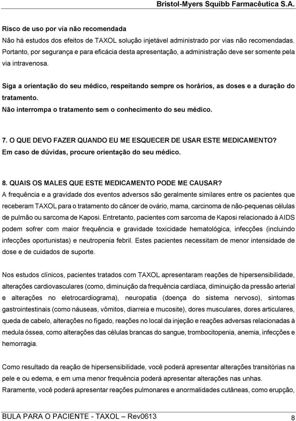 Siga a orientação do seu médico, respeitando sempre os horários, as doses e a duração do tratamento. Não interrompa o tratamento sem o conhecimento do seu médico. 7.