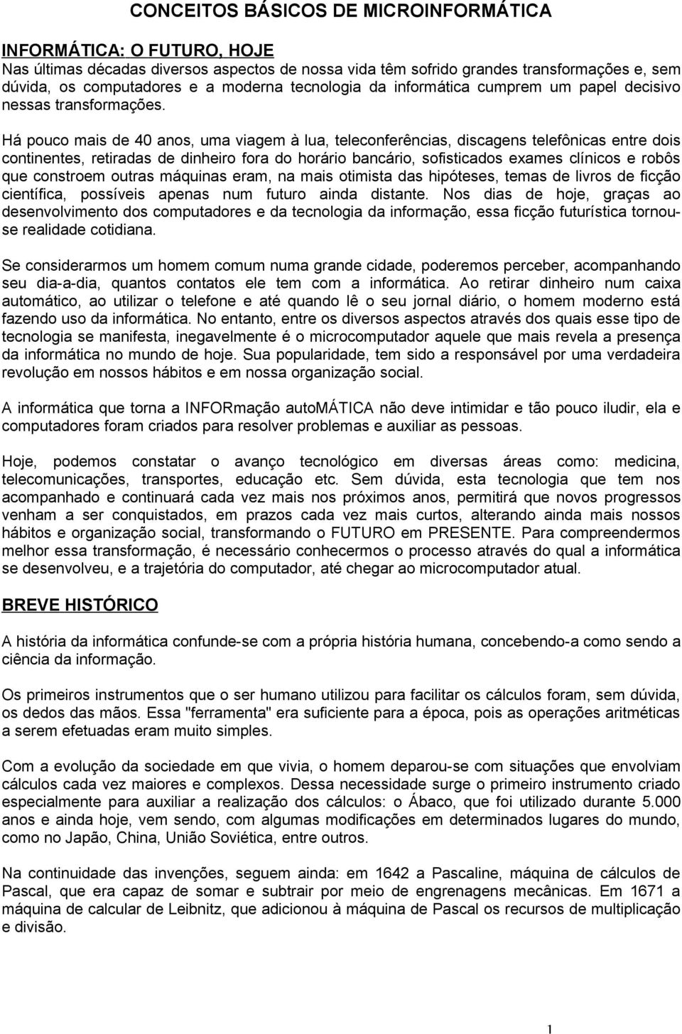 Há pouco mais de 40 anos, uma viagem à lua, teleconferências, discagens telefônicas entre dois continentes, retiradas de dinheiro fora do horário bancário, sofisticados exames clínicos e robôs que