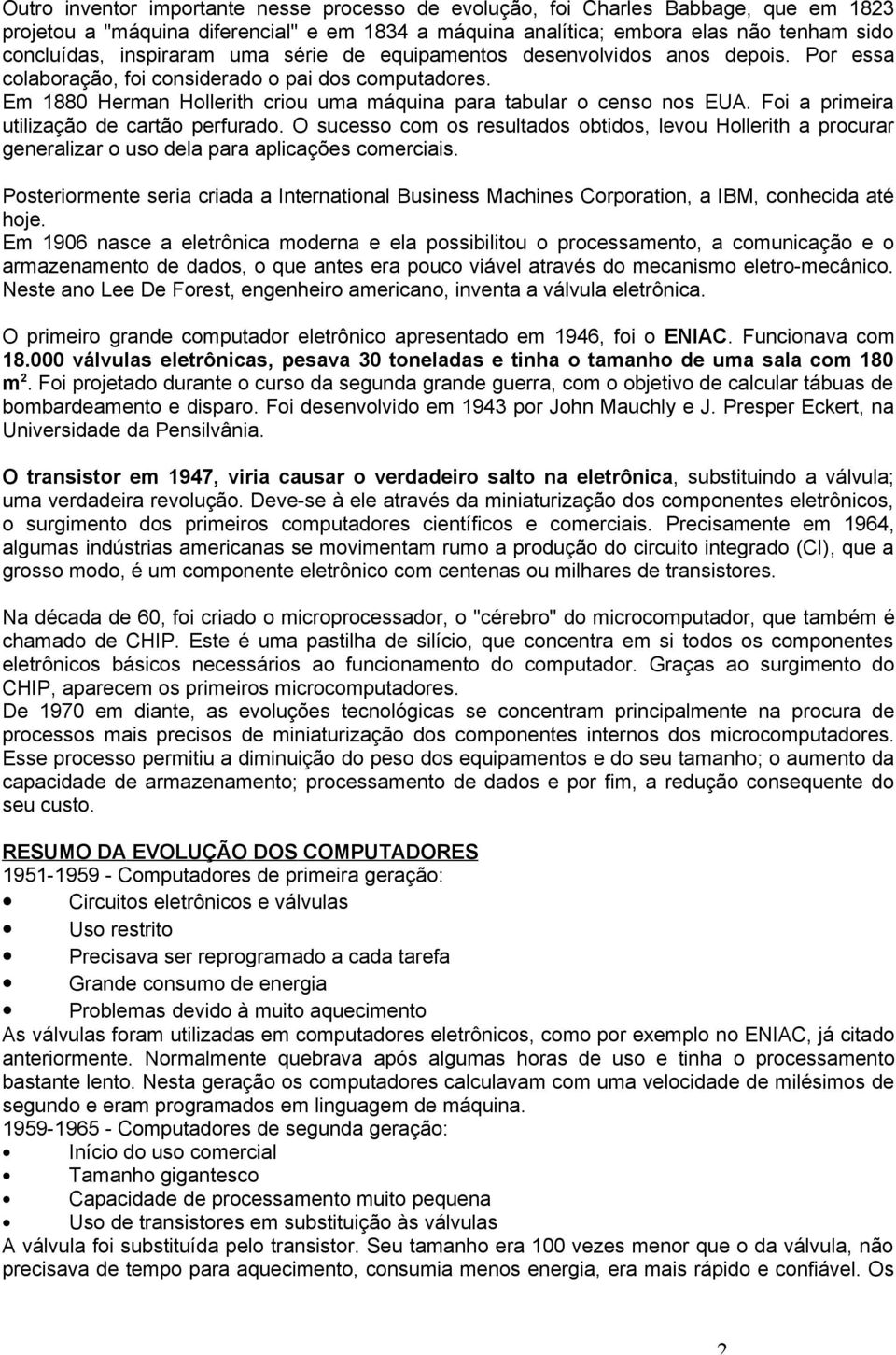 Foi a primeira utilização de cartão perfurado. O sucesso com os resultados obtidos, levou Hollerith a procurar generalizar o uso dela para aplicações comerciais.