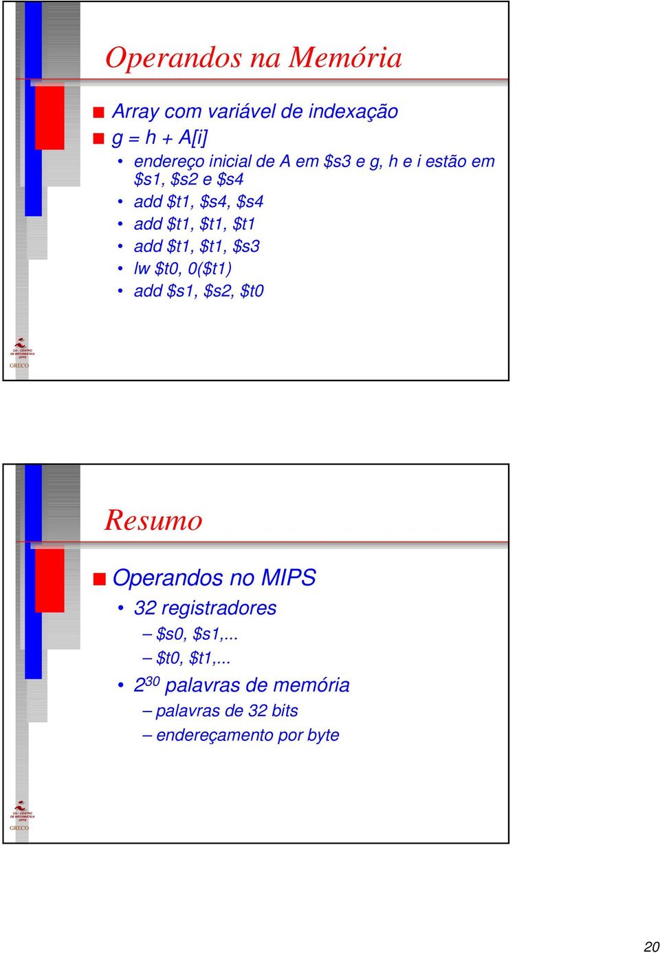 $t1, $s3 lw $t0, 0($t1) add $s1, $s2, $t0 Resumo Operandos no MIPS 32 registradores $s0,