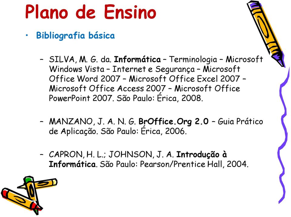 Office Excel 2007 Microsoft Office Access 2007 Microsoft Office PowerPoint 2007. São Paulo: Érica, 2008.