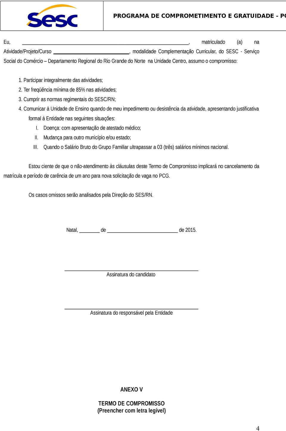 Comunicar à Unidade de Ensino quando de meu impedimento ou desistência da atividade, apresentando justificativa formal à Entidade nas seguintes situações: I.