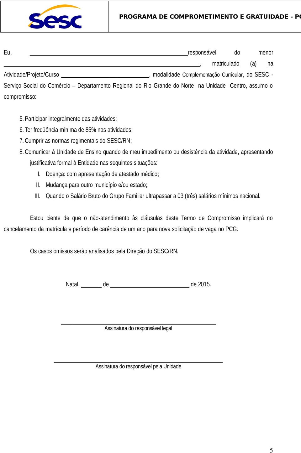 Comunicar à Unidade de Ensino quando de meu impedimento ou desistência da atividade, apresentando justificativa formal à Entidade nas seguintes situações: I.