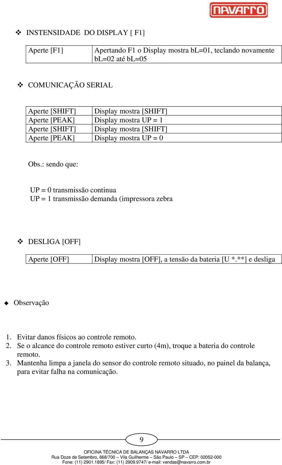 : sendo que: UP = 0 transmissão continua UP = 1 transmissão demanda (impressora zebra DESLIGA [OFF] Aperte [OFF] Display mostra [OFF], a tensão da bateria [U *.