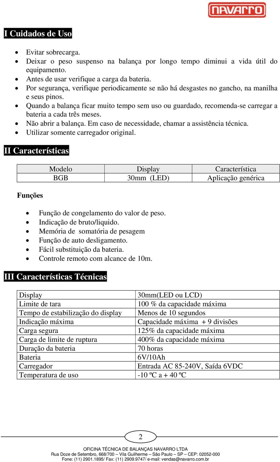 Quando a balança ficar muito tempo sem uso ou guardado, recomenda-se carregar a bateria a cada três meses. Não abrir a balança. Em caso de necessidade, chamar a assistência técnica.