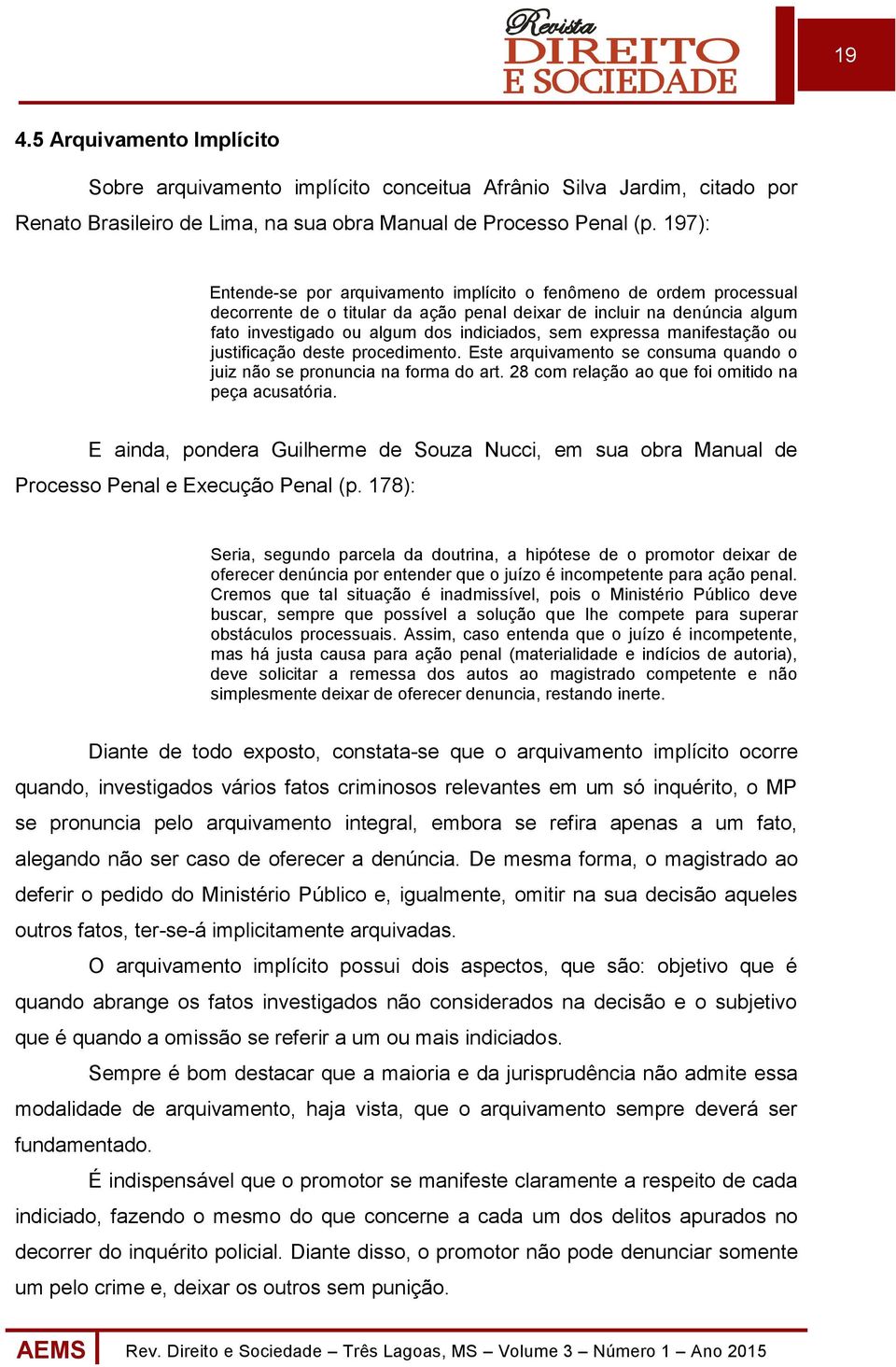 expressa manifestação ou justificação deste procedimento. Este arquivamento se consuma quando o juiz não se pronuncia na forma do art. 28 com relação ao que foi omitido na peça acusatória.