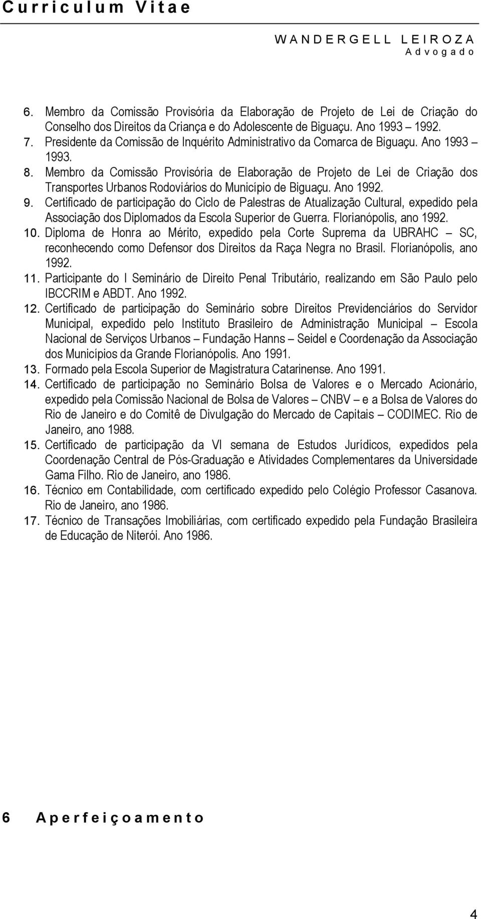 Membro da Comissão Provisória de Elaboração de Projeto de Lei de Criação dos Transportes Urbanos Rodoviários do Município de Biguaçu. Ano 1992. 9.