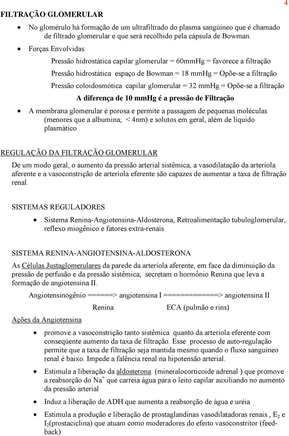 glomerular = 32 mmhg = Opõe-se a filtração A diferença de 10 mmhg é a pressão de Filtração A membrana glomerular é porosa e permite a passagem de pequenas moléculas (menores que a albumina; < 4nm) e