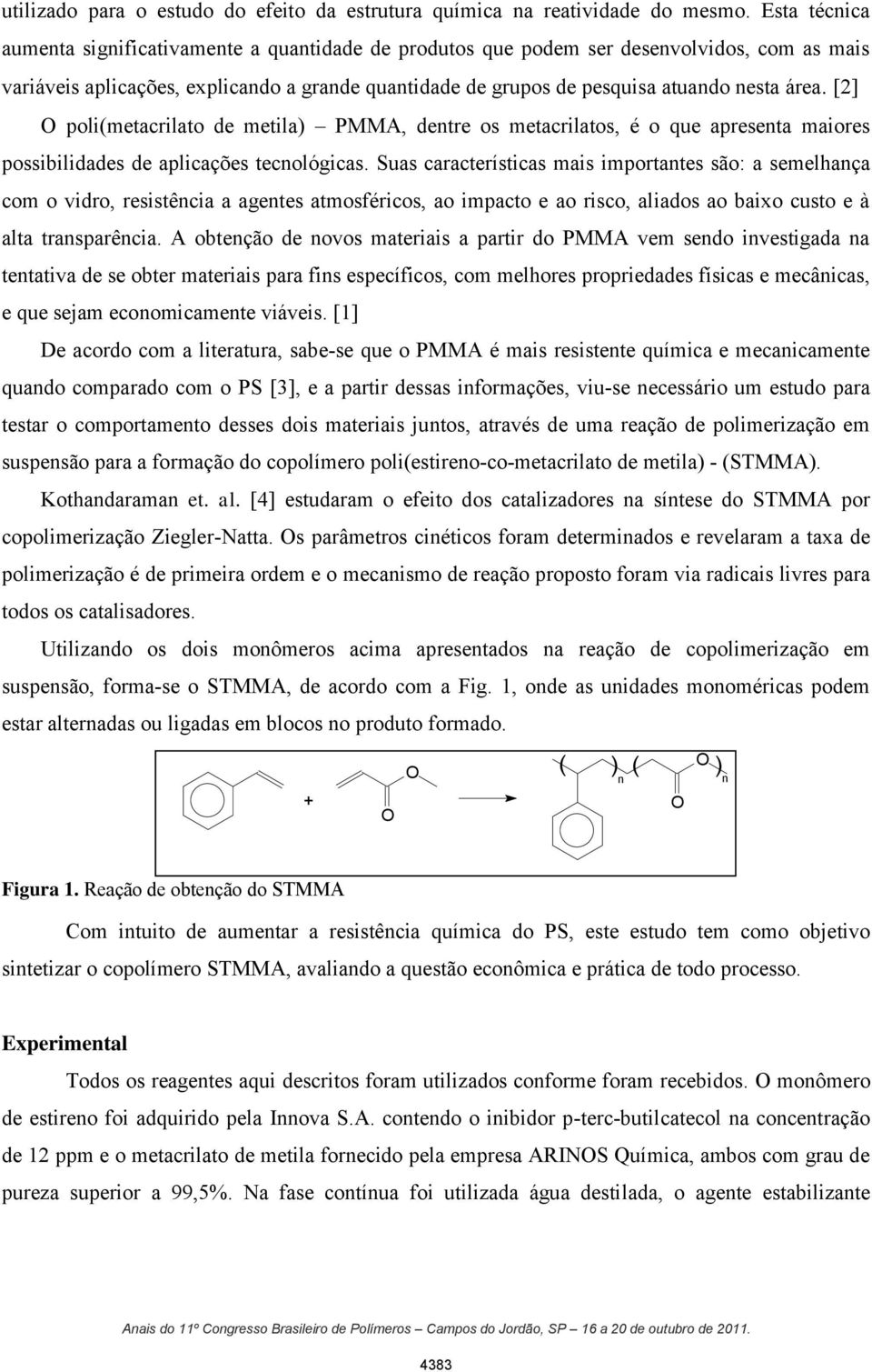 [2] poli(metacrilato de metila) PMMA, dentre os metacrilatos, é o que apresenta maiores possibilidades de aplicações tecnológicas.