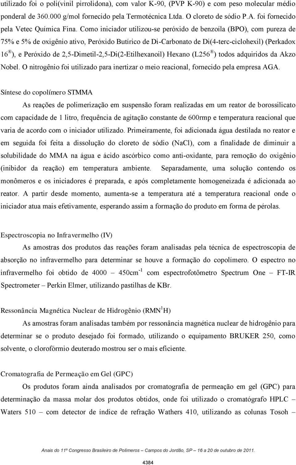 Como iniciador utilizou-se peróxido de benzoíla (BP), com pureza de 75% e 5% de oxigênio ativo, Peróxido Butírico de Di-Carbonato de Di(4-terc-ciclohexil) (Perkadox 16 ), e Peróxido de