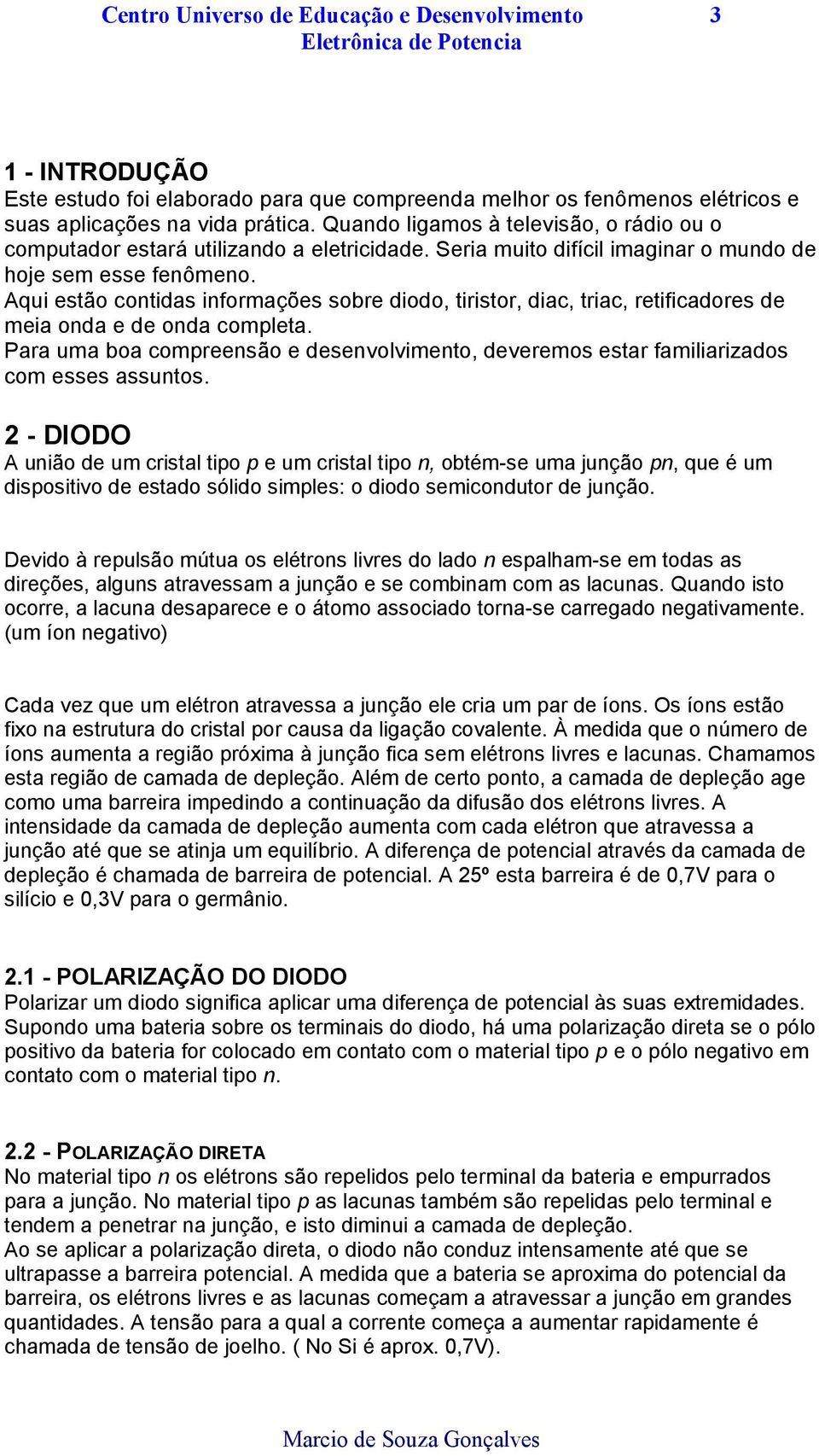 Aqui estão contidas informações sobre diodo, tiristor, diac, triac, retificadores de meia onda e de onda completa.