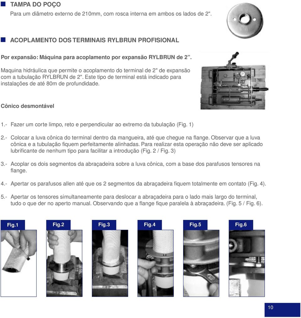 Maquina hidráulica que permite o acoplamento do terminal de 2" de expansão com a tubulação RYLBRUN de 2". Este tipo de terminal está indicado para instalações de até 80m de profundidade.