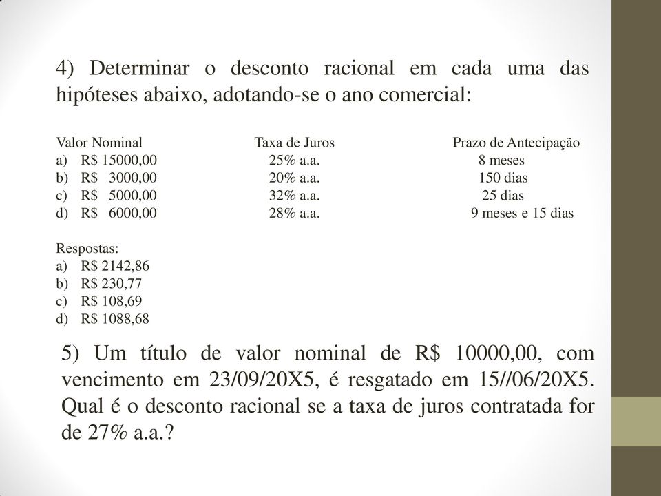 a. 9 meses e 15 dias Respostas: a) R$ 2142,86 b) R$ 230,77 c) R$ 108,69 d) R$ 1088,68 5) Um título de valor nominal de R$