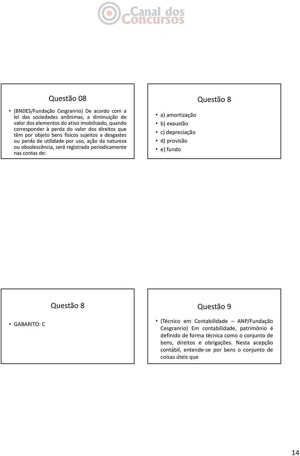 contas de: a) amortização b) exaustão c) depreciação d) provisão e) fundo Questão 8 GABARITO: C Questão 8 Questão 9 (Técnico em Contabilidade ANP/Fundação Cesgranrio) Em