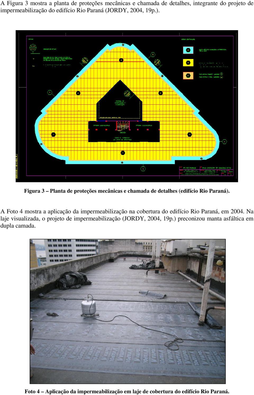 A Foto 4 mostra a aplicação da impermeabilização na cobertura do edifício Rio Paraná, em 2004.