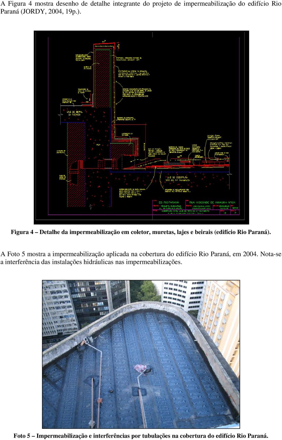 A Foto 5 mostra a impermeabilização aplicada na cobertura do edifício Rio Paraná, em 2004.