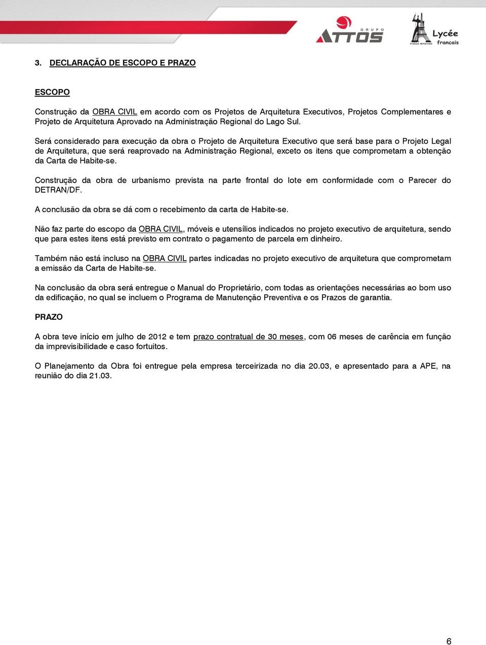 Será considerado para execução da obra o Projeto de Arquitetura Executivo que será base para o Projeto Legal de Arquitetura, que será reaprovado na Administração Regional, exceto os itens que