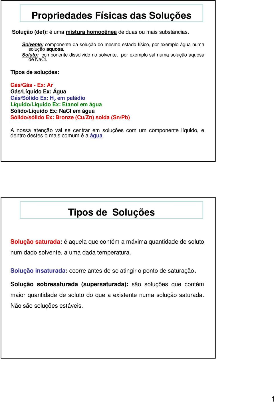 Tipos de soluções: Gás/Gás - Ex: Ar Gás/Líquido Ex: Água Gás/Sólido Ex: H 2 em paládio Líquido/Líquido Ex: Etanol em água Sólido/Líquido Ex: NaCl em água Sólido/sólido Ex: Bronze (Cu/Zn) solda