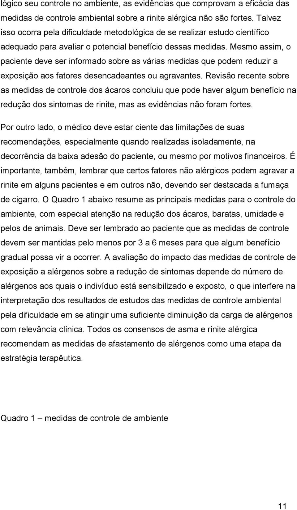 Mesmo assim, o paciente deve ser informado sobre as várias medidas que podem reduzir a exposição aos fatores desencadeantes ou agravantes.