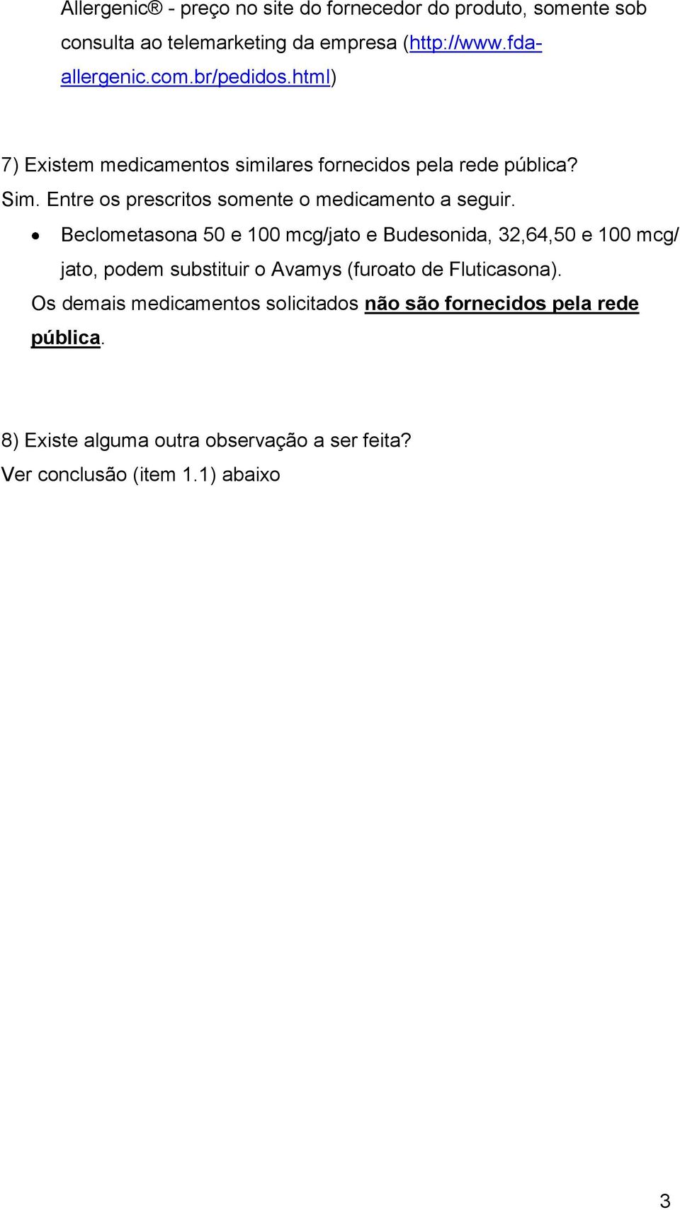 Beclometasona 50 e 100 mcg/jato e Budesonida, 32,64,50 e 100 mcg/ jato, podem substituir o Avamys (furoato de Fluticasona).