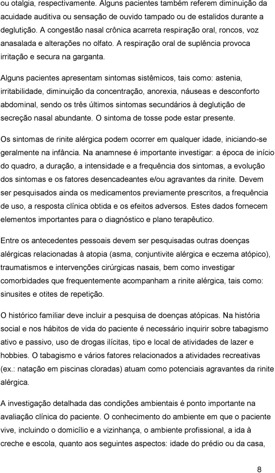 Alguns pacientes apresentam sintomas sistêmicos, tais como: astenia, irritabilidade, diminuição da concentração, anorexia, náuseas e desconforto abdominal, sendo os três últimos sintomas secundários