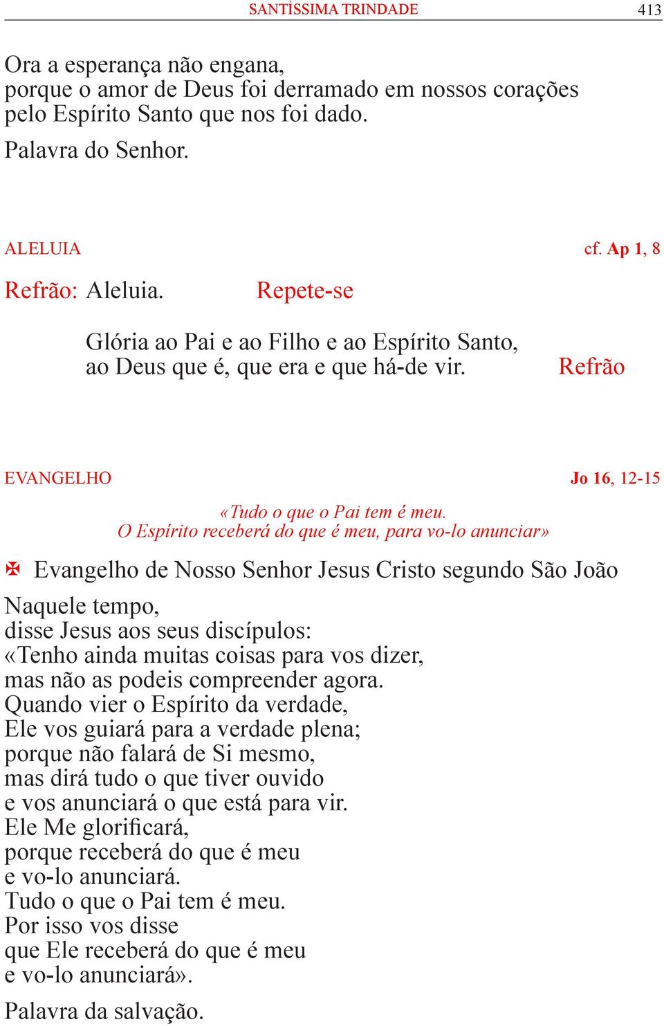 O Espírito receberá do que é meu, para vo-lo anunciar» Evangelho de Nosso Senhor Jesus Cristo segundo São João Naquele tempo, disse Jesus aos seus discípulos: «Tenho ainda muitas coisas para vos