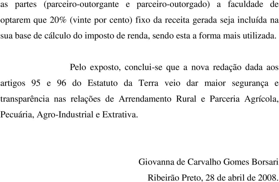 Pelo exposto, conclui-se que a nova redação dada aos artigos 95 e 96 do Estatuto da Terra veio dar maior segurança e