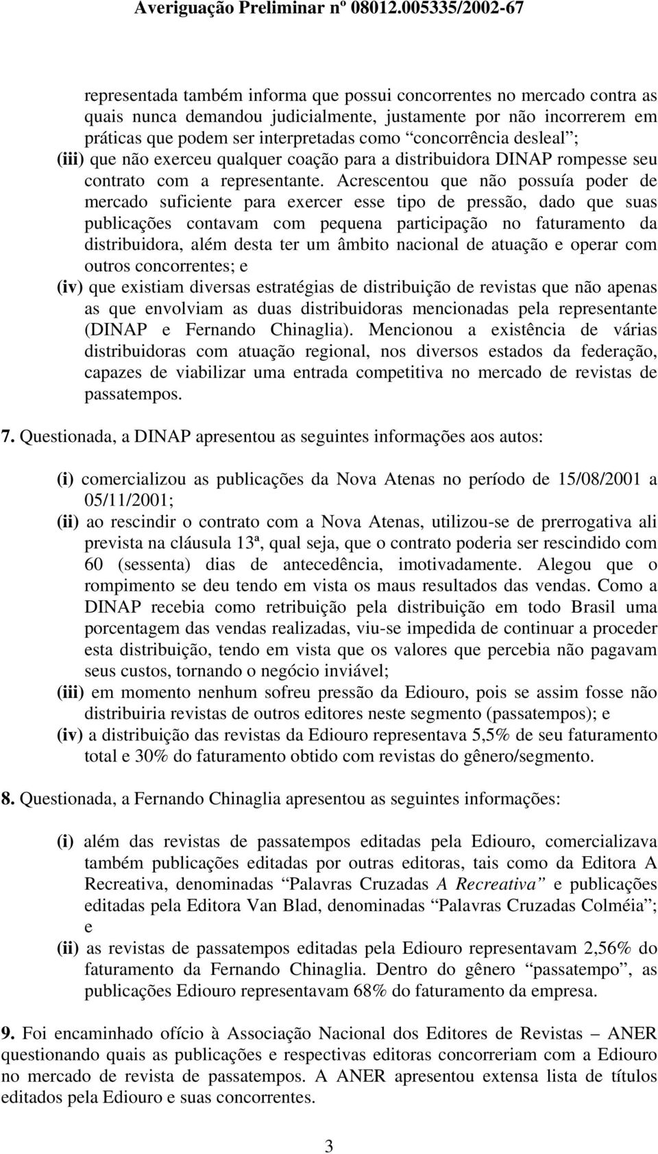 Acrescentou que não possuía poder de mercado suficiente para exercer esse tipo de pressão, dado que suas publicações contavam com pequena participação no faturamento da distribuidora, além desta ter