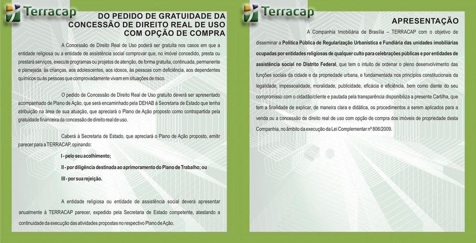 no imóvel concedido, presta ou ocupadas por entidades religiosas de qualquer culto para celebrações públicas e por entidades de prestará serviços, execute programas ou projetos de atenção, de forma