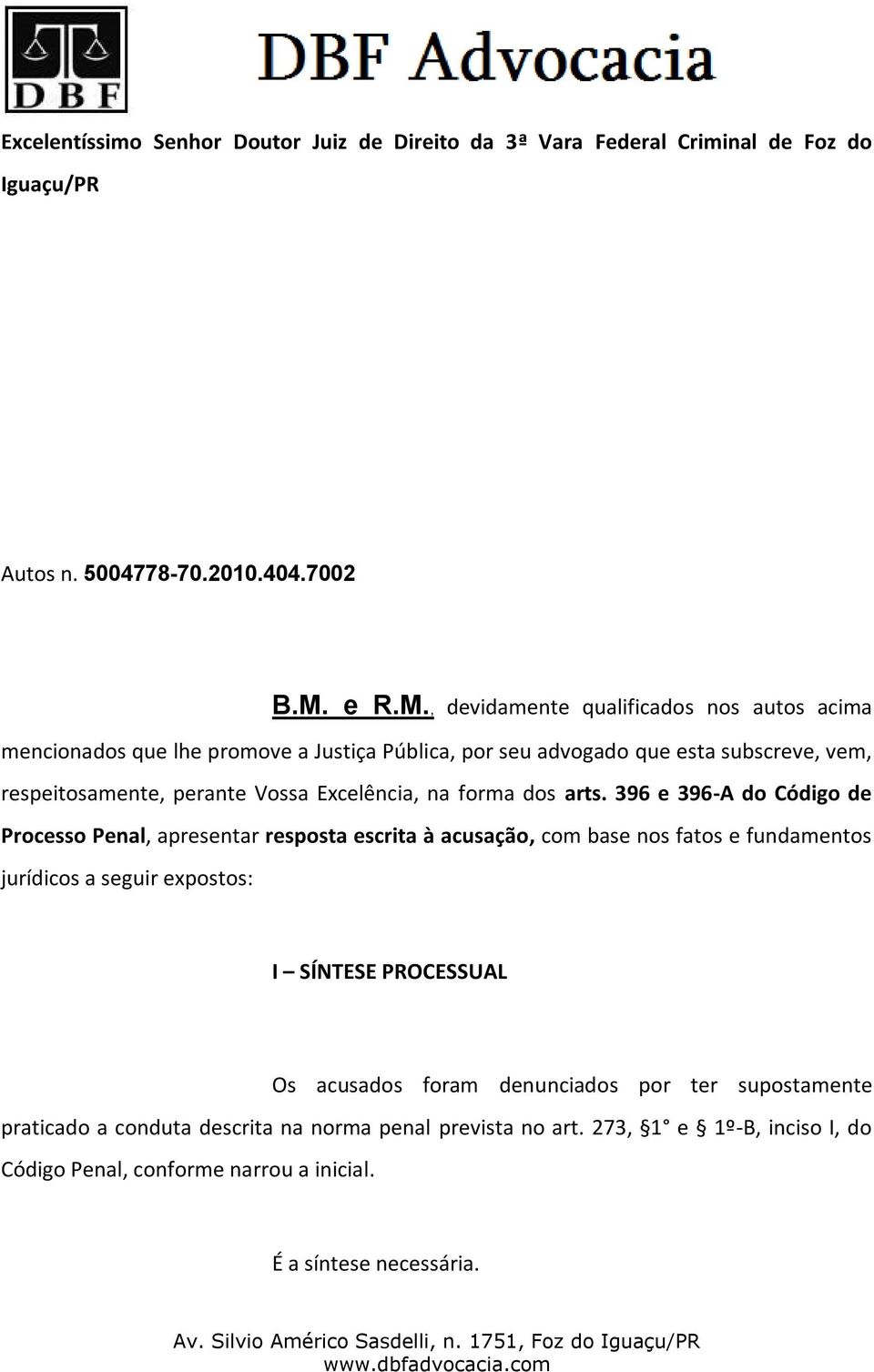 , devidamente qualificados nos autos acima mencionados que lhe promove a Justiça Pública, por seu advogado que esta subscreve, vem, respeitosamente, perante Vossa Excelência,