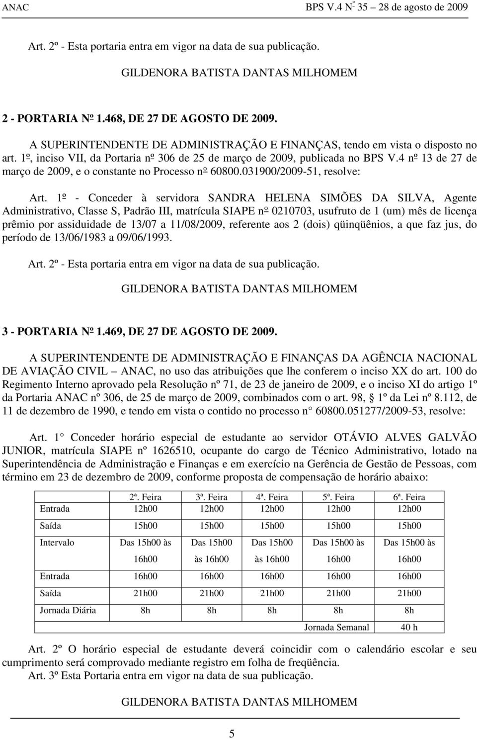 1º - Conceder à servidora SANDRA HELENA SIMÕES DA SILVA, Agente Administrativo, Classe S, Padrão III, matrícula SIAPE n 0210703, usufruto de 1 (um) mês de licença prêmio por assiduidade de 13/07 a