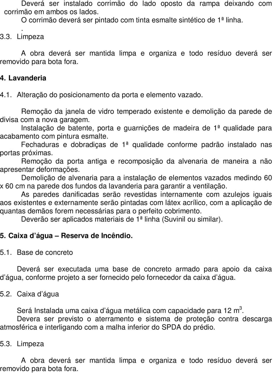 Remoção da janela de vidro temperado existente e demolição da parede de divisa com a nova garagem.