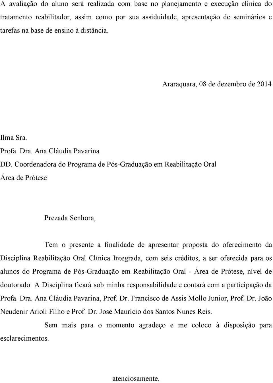 Coordenadora do Programa de Pós Graduação em Reabilitação Oral Área de Prótese Prezada Senhora, Tem o presente a finalidade de apresentar proposta do oferecimento da Disciplina Reabilitação Oral