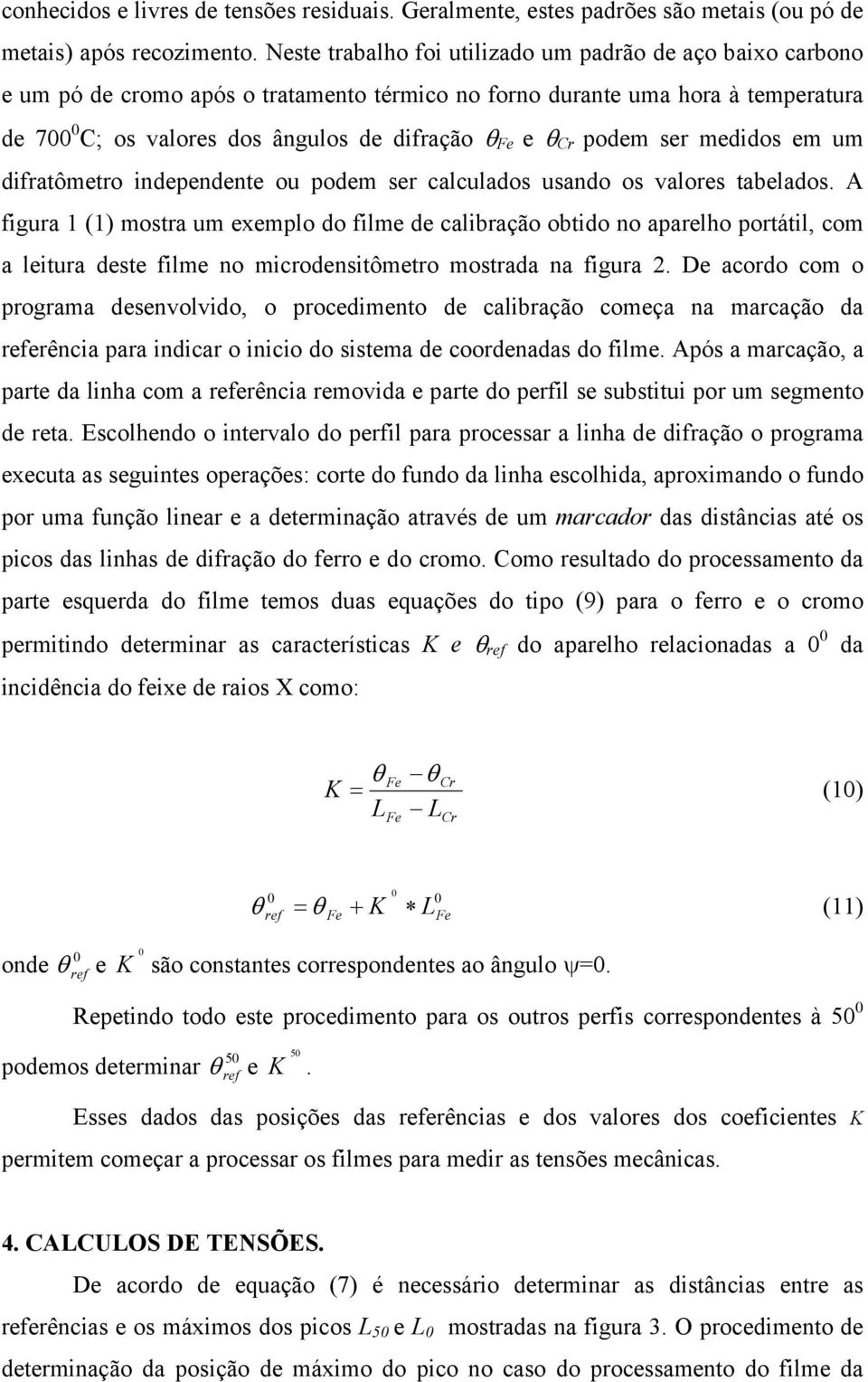 ser medidos em um difratômetro independente ou podem ser alulados usando os valores tabelados.