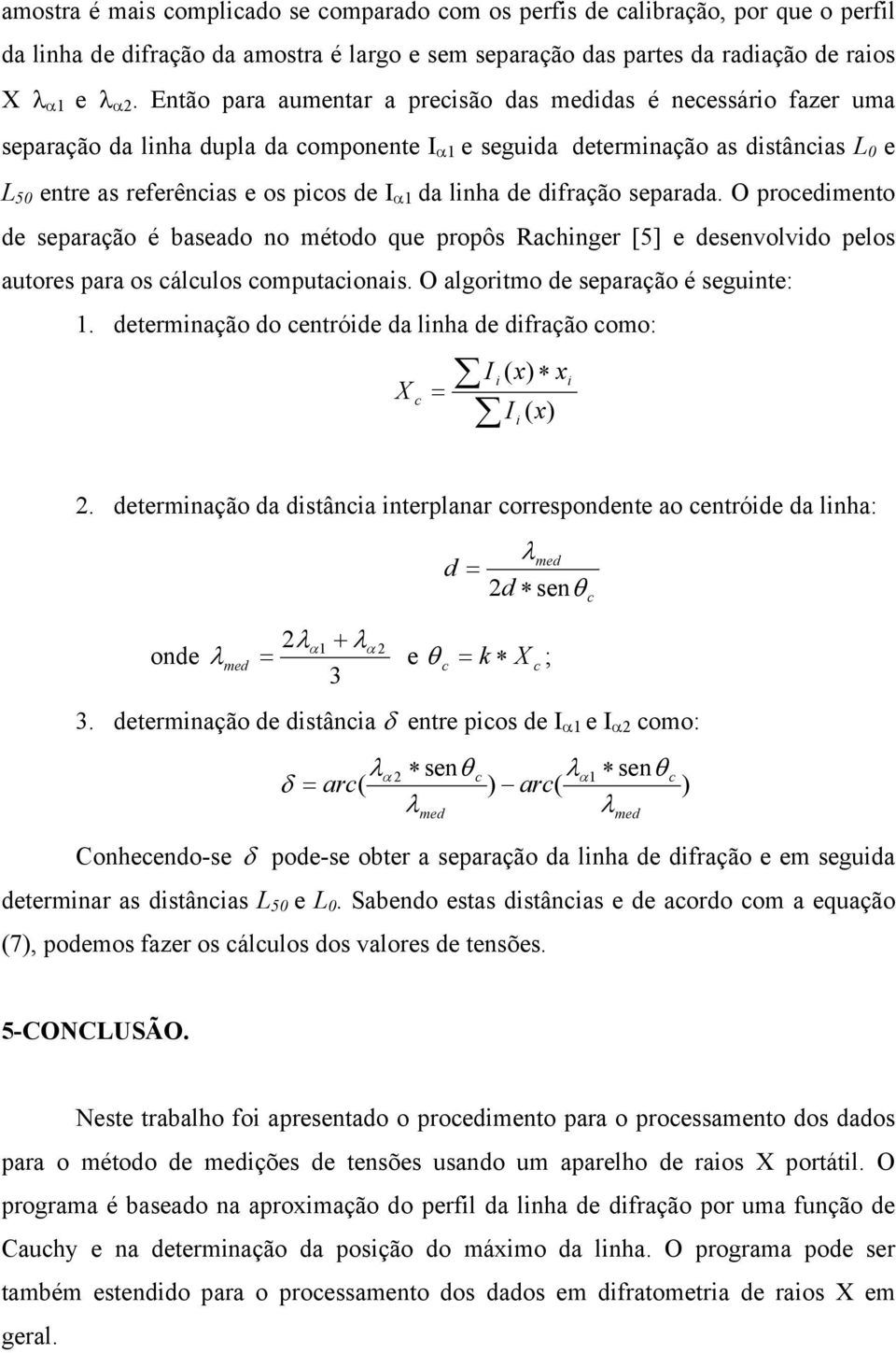 de difração separada. O proedimento de separação é baseado no método que propôs Rahinger [5] e desenvolvido pelos autores para os álulos omputaionais. O algoritmo de separação é seguinte: 1.