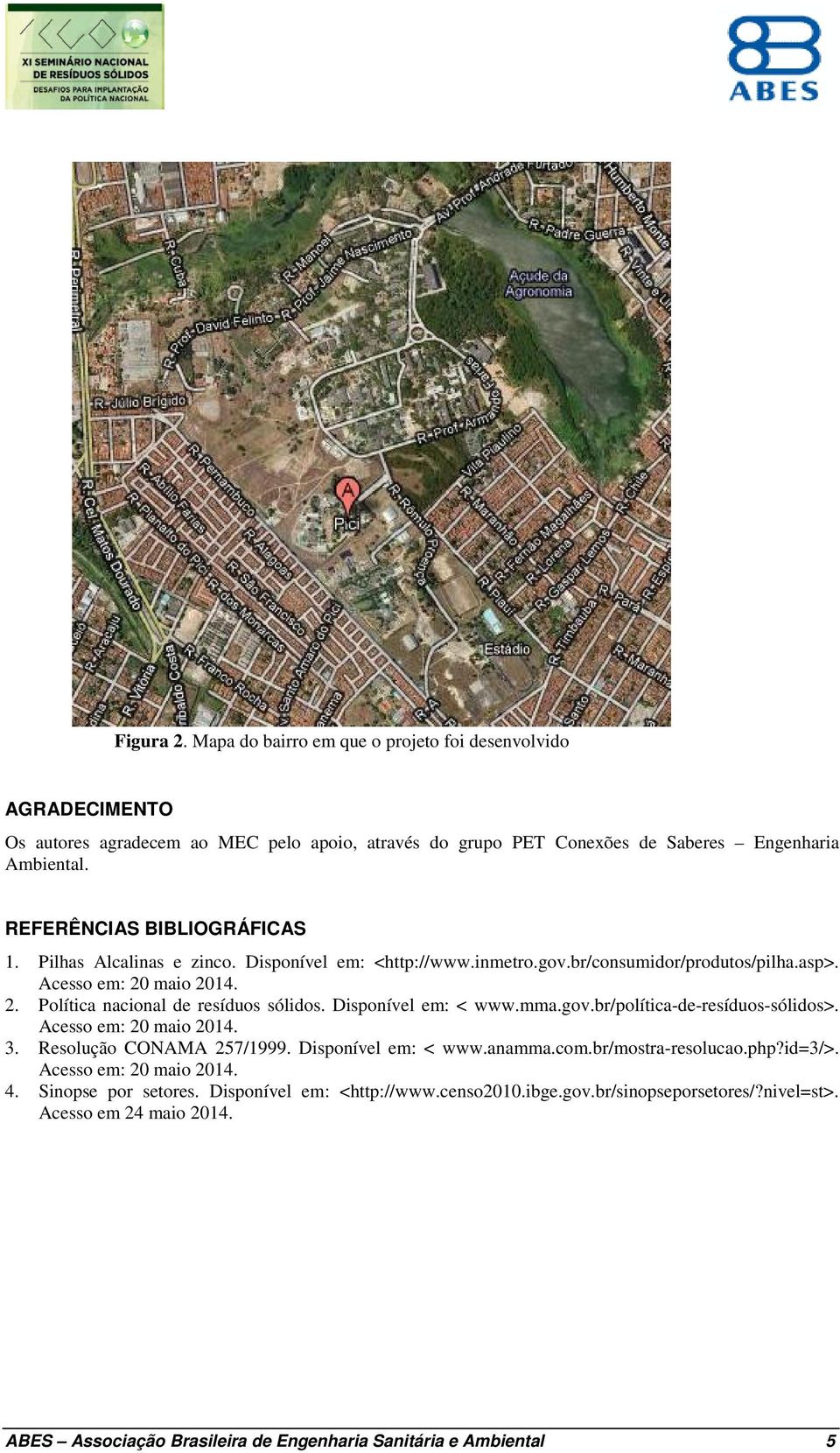 REFERÊNCIAS BIBLIOGRÁFICAS 1. Pilhas Alcalinas e zinco. Disponível em: <http://www.inmetro.gov.br/consumidor/produtos/pilha.asp>. 2. Política nacional de resíduos sólidos.