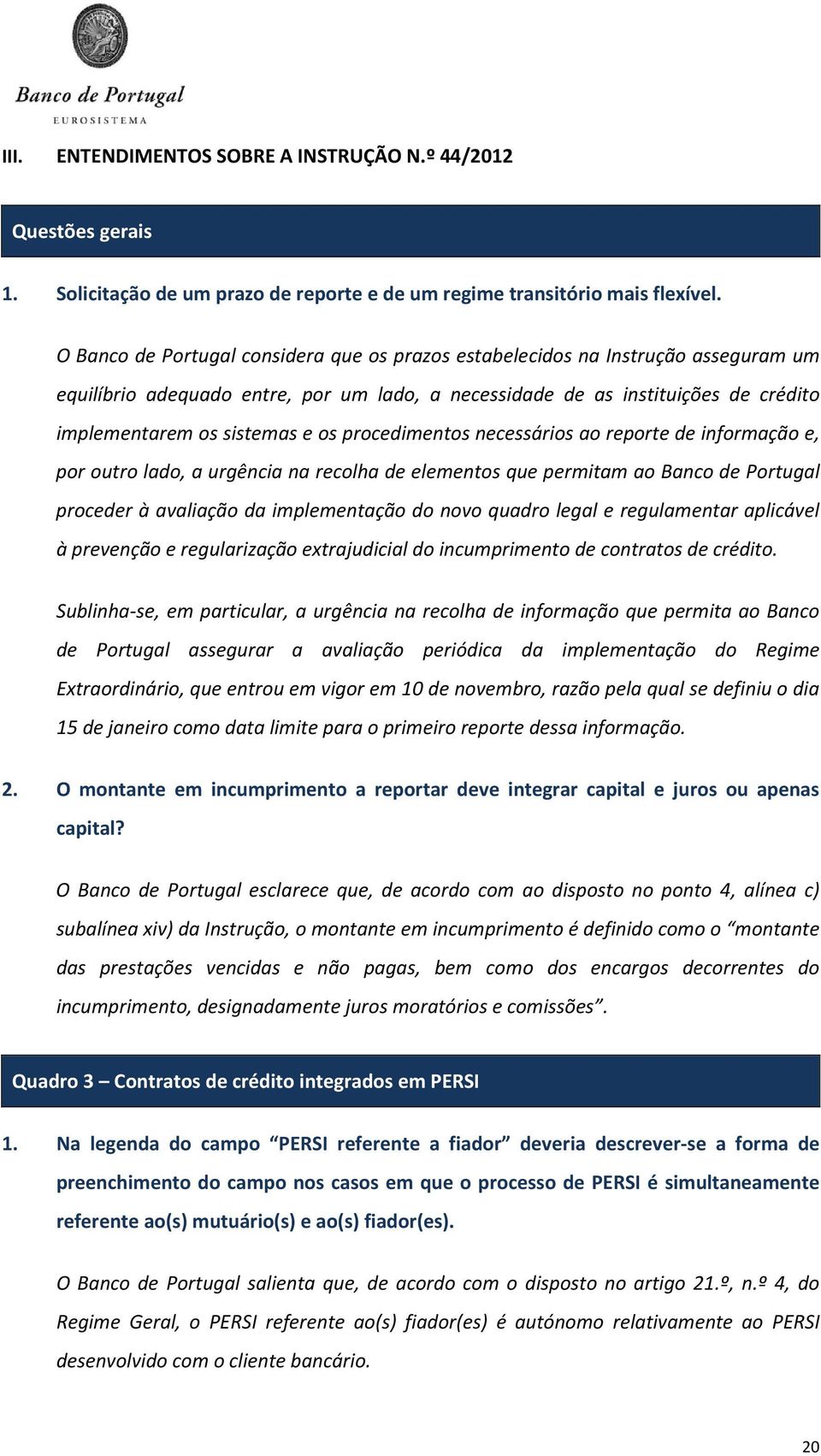 procedimentos necessários ao reporte de informação e, por outro lado, a urgência na recolha de elementos que permitam ao Banco de Portugal proceder à avaliação da implementação do novo quadro legal e