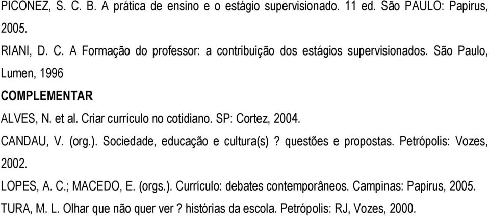 Sociedade, educação e cultura(s)? questões e propostas. Petrópolis: Vozes, 2002. LOPES, A. C.; MACEDO, E. (orgs.). Currículo: debates contemporâneos.